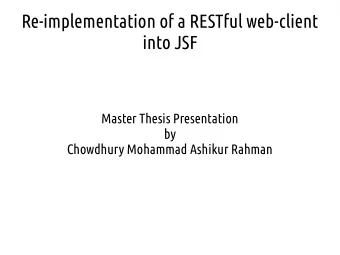 Re-implementation of a RESTful web-client  into JSF  Master Thesis Presentation  by  Chowdhury