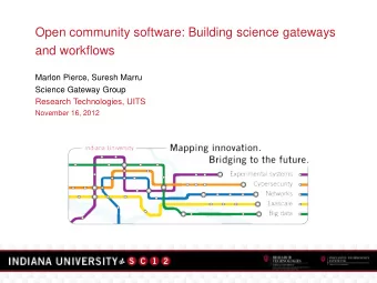 Open community software: Building science gateways and workflows  Marlon Pierce, Suresh Marru