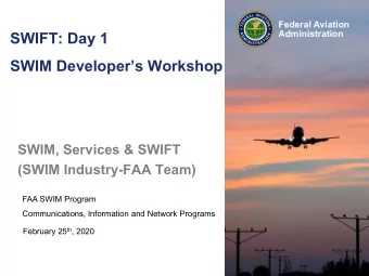 SWIFT: Day 1  SWIM Developers Workshop  SWIM, Services &amp; SWIFT  (SWIM Industry-FAA Team)