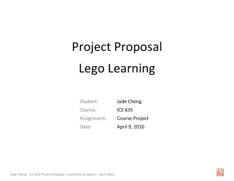 Project Proposal  Lego Learning  Student:  Jade Cheng  Course:  ICS 635  Assignment:  Course