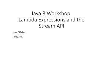 Java 8 Workshop  Lambda Expressions and the  Stream API  Joe DiFebo  2/6/2017  What's new in Java