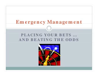Em ergency Managem ent  Em ergency Managem ent  P LACIN G YOU R  B ETS    AN D  B EATIN G TH E