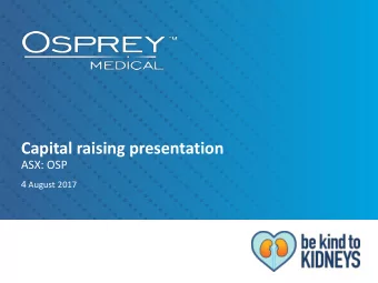 Capital raising presentation  ASX: OSP 4 August 2017  Executive summary  Osprey is pleased to