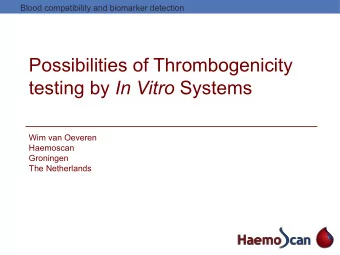 Possibilities of Thrombogenicity testing by In Vitro Systems  Wim van Oeveren  Haemoscan  Groningen
