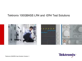 Tektronix 100GBASE-LR4 and -ER4 Test Solutions  Tektronix LR4/ER4 User Solution Version 1  What are