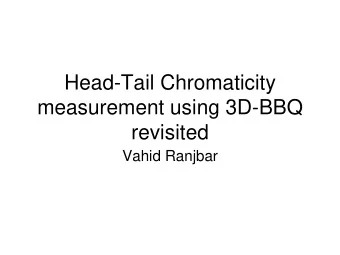 Head-Tail Chromaticity  measurement using 3D-BBQ  revisited  Vahid Ranjbar  Motivation    We are