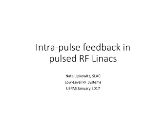 Intra-pulse feedback in  pulsed RF Linacs  Nate Lipkowitz, SLAC  Low-Level RF Systems  USPAS