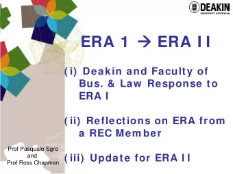 ERA 1  ERA I I  ( i) Deakin and Faculty of  Bus. &amp; Law  Response to  ERA I  ( ii)