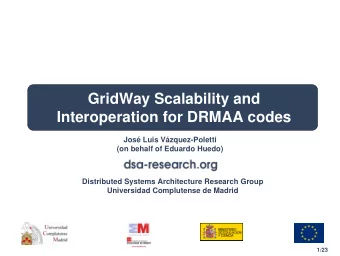 GridWay Scalability and  Interoperation for DRMAA codes  Jos Luis Vzquez-Poletti  (on behalf of
