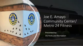 Joe E. Amayo  Community Center/  Metro 24 Fitness  Presented by:  UG Parks and Recreation  History