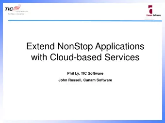 Extend NonStop Applications  with Cloud-based Services  Phil Ly, TIC Software  John Russell, Canam