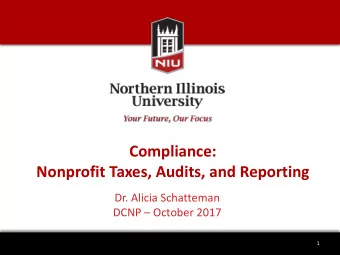 Compliance:  Nonprofit Taxes, Audits, and Reporting  Dr. Alicia Schatteman DCNP  October 2017  1