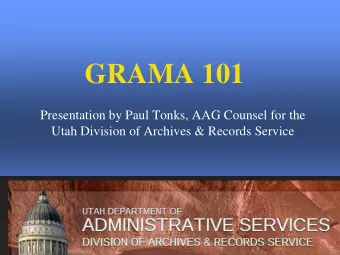 GRAMA 101  Presentation by Paul Tonks, AAG Counsel for the  Utah Division of Archives &amp; Records