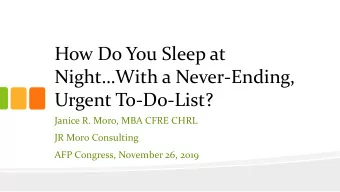 How Do You Sleep at NightWith a Never -Ending,  Urgent To-Do-List?  Janice R. Moro, MBA CFRE