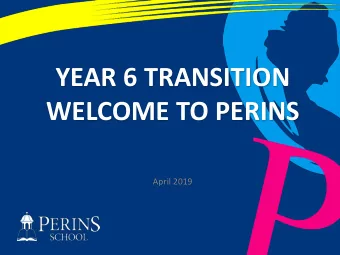 YEAR 6 TRANSITION  WELCOME TO PERINS  April 2019  Welcome  Steve Jones - Headteacher  Transition