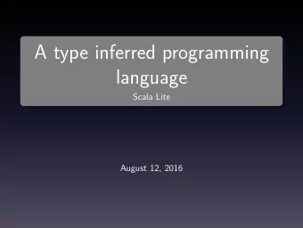 A type inferred programming  language  Scala Lite  August 12, 2016  Outline  Introduction