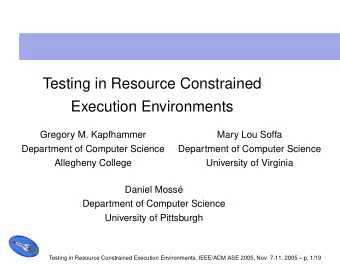 Testing in Resource Constrained  Execution Environments  Gregory M. Kapfhammer  Mary Lou Soffa