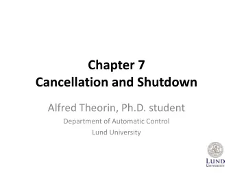 Chapter 7  Cancellation and Shutdown  Alfred Theorin, Ph.D. student  Department of Automatic