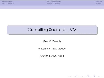 Compiling Scala to LLVM  Geoff Reedy  University of New Mexico  Scala Days 2011  Introduction  The