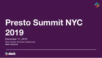 Presto Summit NYC  2019  December 11, 2019  Slack handles: @cheolsoo; @abhonsule  slack-corp.com