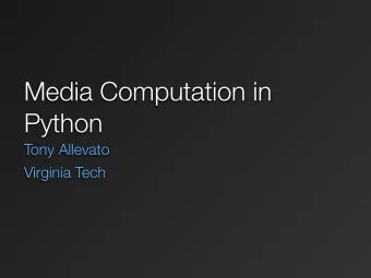 Media Computation in  Python  Tony Allevato  Virginia Tech  Motivation What is media computation?