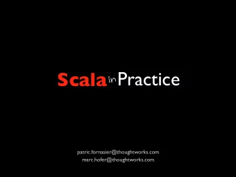 in Practice  Scala  patric.fornasier@thoughtworks.com  marc.hofer@thoughtworks.com  e  c  n  e  i