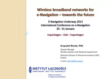 Krzysztof Bronk, PhD  Deputy Manager  Wireless Systems and Networks Department  National Institute
