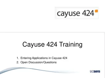 Cayuse 424 Training  1. Entering Applications in Cayuse 424  2. Open Discussion/Questions  Cayuse