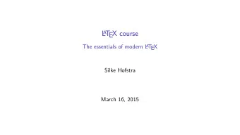 L  A  T  EX course  The essentials of modern L  A  T  EX  Silke Hofstra  March 16, 2015  Table of