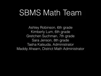 SBMS Math Team  Ashley Robinson, 6th grade  Kimberly Lum, 6th grade  Gretchen Suchman, 7th grade