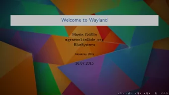 Welcome to Wayland  Martin Gr  alin  mgraesslin@kde.org  BlueSystems  Akademy 2015  26.07.2015