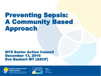 Preventing  Preventing Sepsis:  Sepsis:  A C  A Community B  ommunity Based  ased  Approach