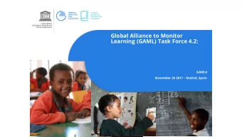 Global Alliance to Monitor  Learning (GAML) Task Force 4.2:  GAML4 November 29 2017  Madrid,