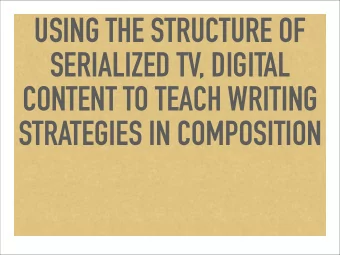USING THE STRUCTURE OF  SERIALIZED TV, DIGITAL  CONTENT TO TEACH WRITING  STRATEGIES IN COMPOSITION