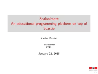 Scalanimate  An educational programming platform on top of  Scastie  Xavier Pantet  Scalacenter
