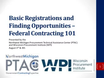 Basic Registrations and Finding Opportunities  Federal Contracting 101  Presented by the