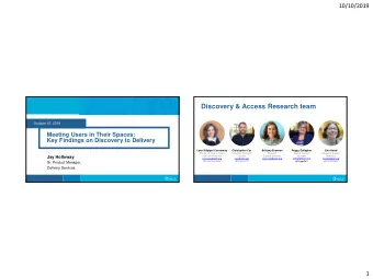 Discovery &amp; Access Research team  October 10, 2019  Meeting Users in Their Spaces:  Key