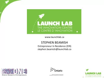STEPHEN BEAMISH  Entrepreneur In Residence (EIR)  stephen.beamish@launchlab.ca  www.launchlab.ca