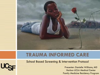 TRAUMA INFORMED CARE  School Based Screening &amp; Intervention Protocol  Presenter: Danielle