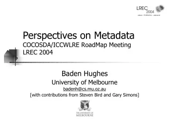 Perspectives on Metadata  COCOSDA/ICCWLRE RoadMap Meeting  LREC 2004  Baden Hughes  University of
