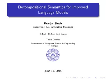 Decompositional Semantics for Improved  Language Models  Pranjal Singh  Supervisor: Dr. Amitabha