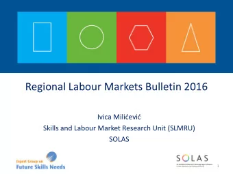 Regional Labour Markets Bulletin 2016 Ivica Milievi Skills and Labour Market Research Unit