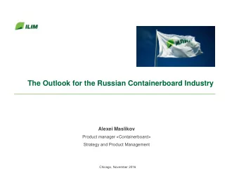 The Outlook for the Russian Containerboard Industry  Alexei Maslikov  Product manager
