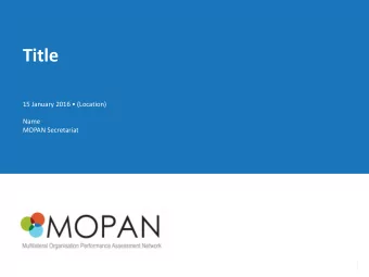 Title 15 January 2016  (Location)  Name  MOPAN Secretariat  The mission of MOPAN   Support