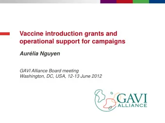 Vaccine introduction grants and  operational support for campaigns  Aurlia Nguyen  GAVI Alliance