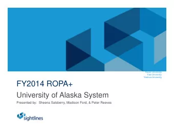 FY2014 ROPA+  University of Alaska System  Presented by:  Sheena Salsberry, Madison Ford, &amp;