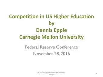 Competition in US Higher Education  by  Dennis Epple  Carnegie Mellon University  Federal Reserve