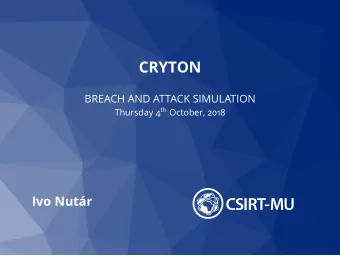 CRYTON  BREACH AND ATTACK SIMULATION Thursday 4 th October, 2018  Ivo Nutr  Outline  Breach &amp;