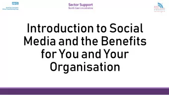Introduction to Social  Media and the Benefits  for You and Your  Organisation  Aim and learning