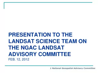 PRESENTATION TO THE  LANDSAT SCIENCE TEAM ON  THE NGAC LANDSAT  ADVISORY COMMITTEE  FEB. 12, 2012